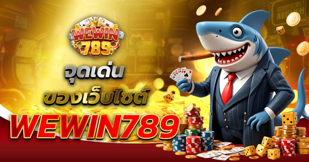 จุดเด่นของเว็บไซต์ WEWIN789 ฉลาม คาสิโน สล็อต ฝากถอนออโต้